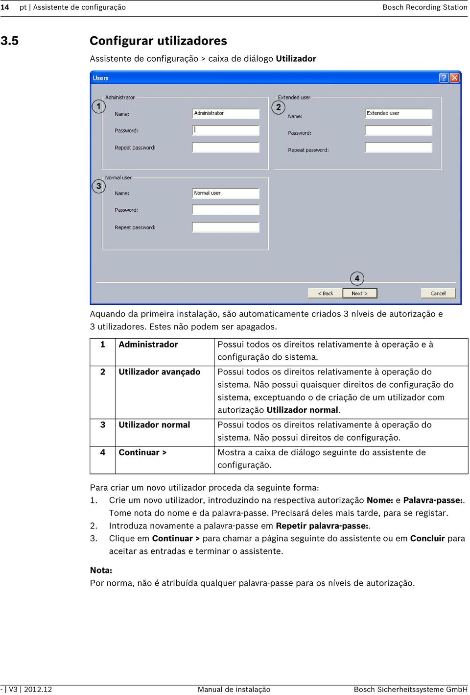 Estes não podem ser apagados. 1 Administrador Possui todos os direitos relativamente à operação e à configuração do sistema.