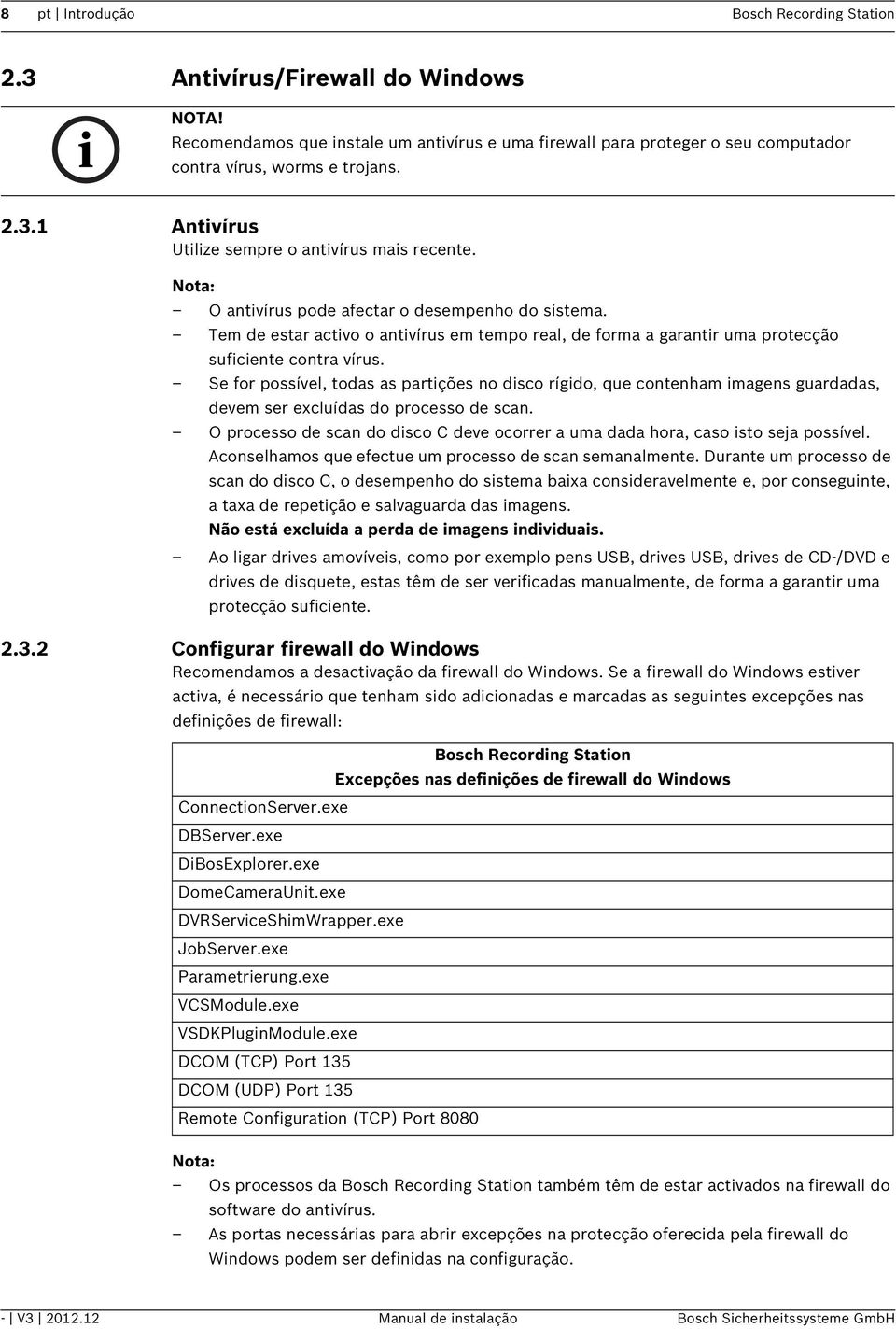 Se for possível, todas as partições no disco rígido, que contenham imagens guardadas, devem ser excluídas do processo de scan.