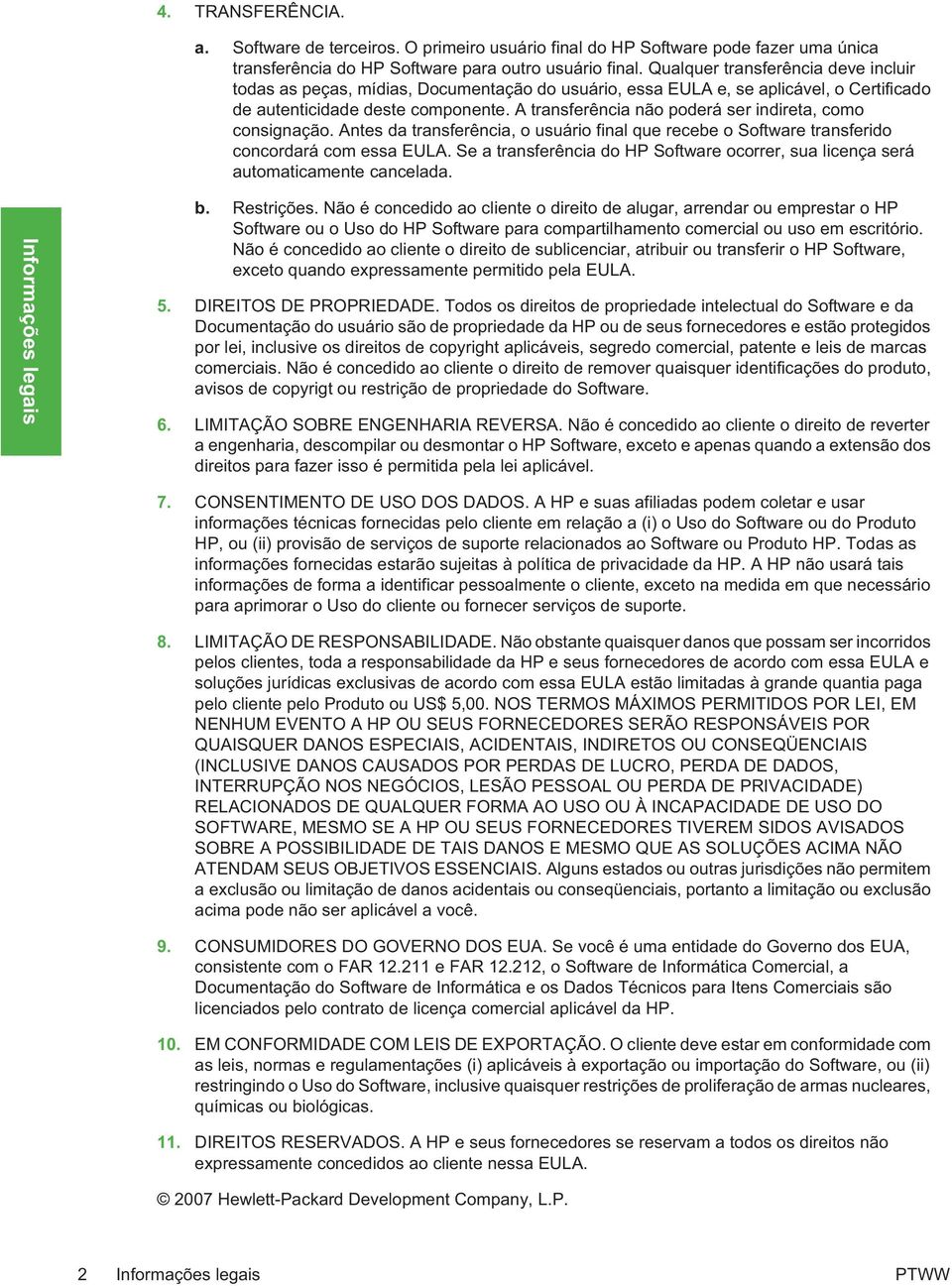 A transferência não poderá ser indireta, como consignação. Antes da transferência, o usuário final que recebe o Software transferido concordará com essa EULA.