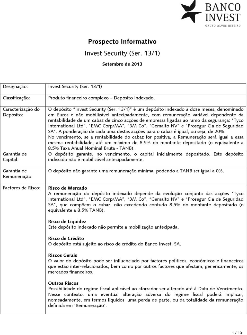 13/1) é um depósito indexado a doze meses, denominado em Euros e não mobilizável antecipadamente, com remuneração variável dependente da rentabilidade de um cabaz de cinco acções de empresas ligadas