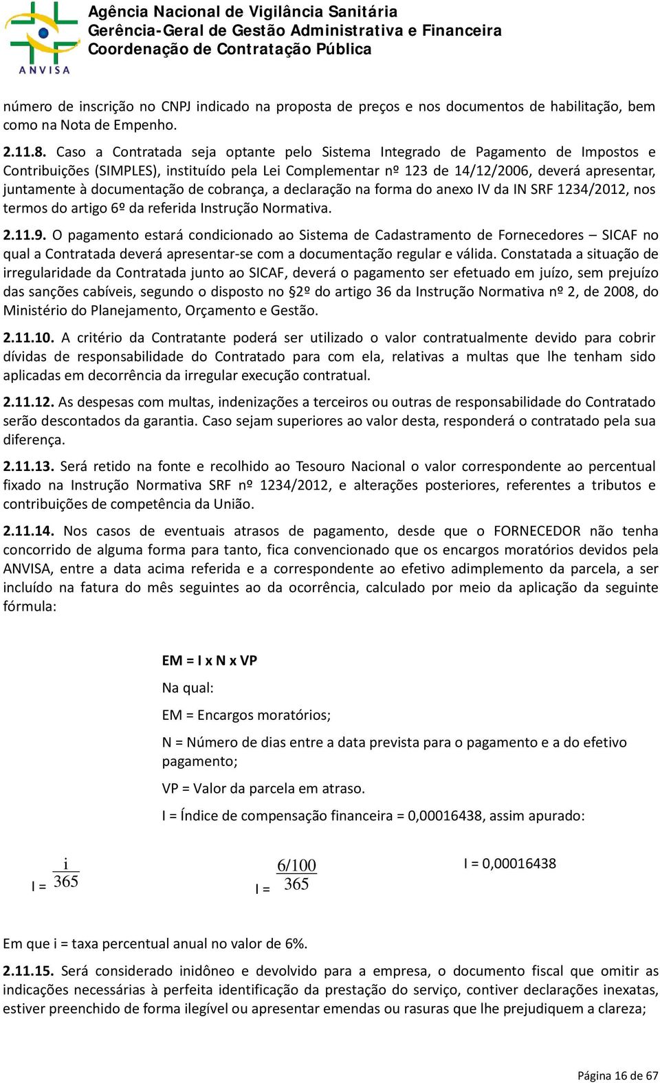 documentação de cobrança, a declaração na forma do anexo IV da IN SRF 1234/2012, nos termos do artigo 6º da referida Instrução Normativa. 2.11.9.