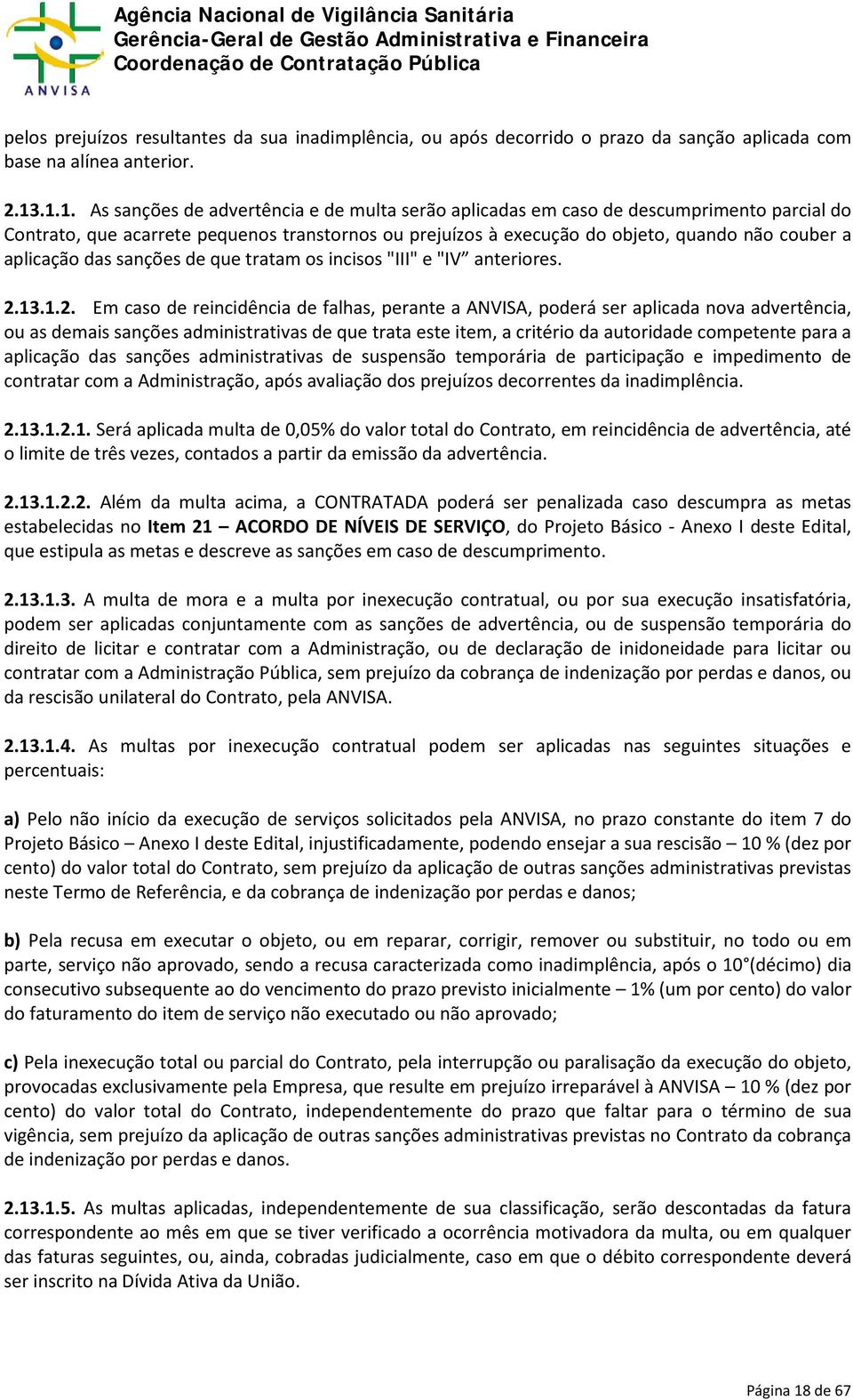 aplicação das sanções de que tratam os incisos "III" e "IV anteriores. 2.