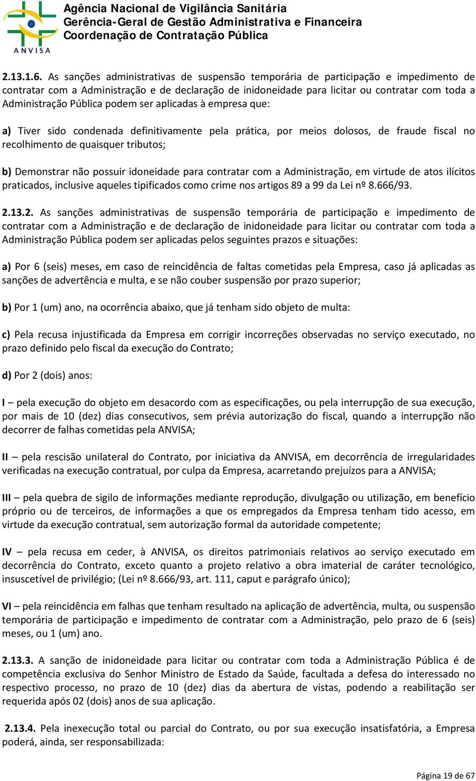 Pública podem ser aplicadas à empresa que: a) Tiver sido condenada definitivamente pela prática, por meios dolosos, de fraude fiscal no recolhimento de quaisquer tributos; b) Demonstrar não possuir