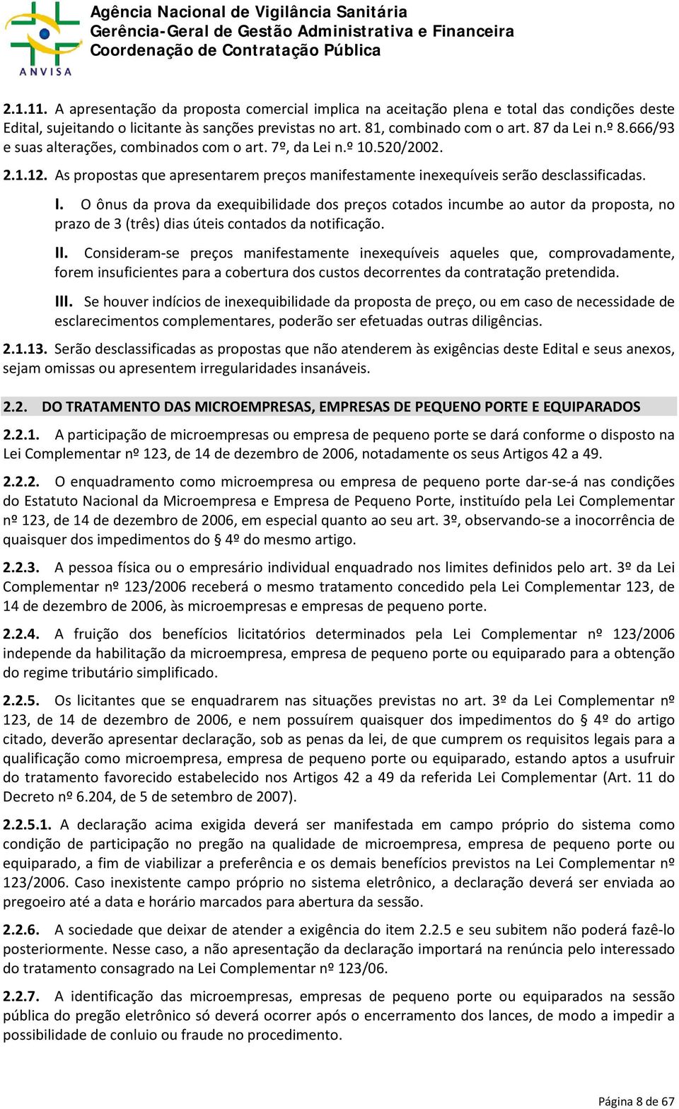 O ônus da prova da exequibilidade dos preços cotados incumbe ao autor da proposta, no prazo de 3 (três) dias úteis contados da notificação. II.