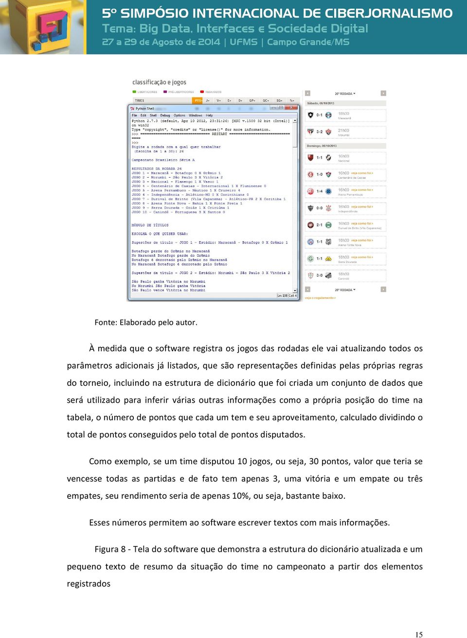 estrutura de dicionário que foi criada um conjunto de dados que será utilizado para inferir várias outras informações como a própria posição do time na tabela, o número de pontos que cada um tem e