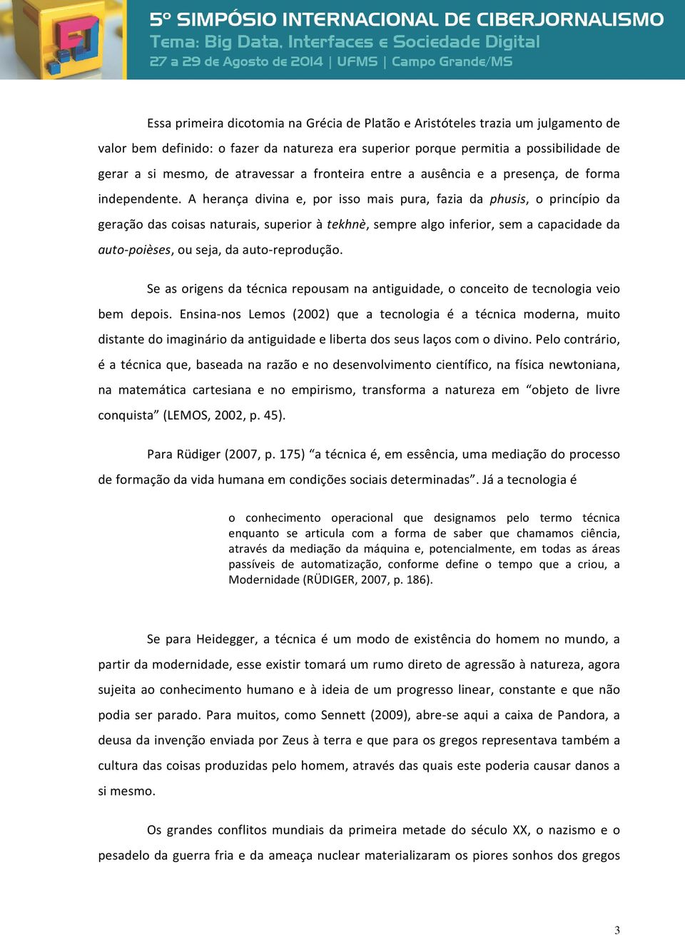 A herança divina e, por isso mais pura, fazia da phusis, o princípio da geração das coisas naturais, superior à tekhnè, sempre algo inferior, sem a capacidade da auto-poièses, ou seja, da