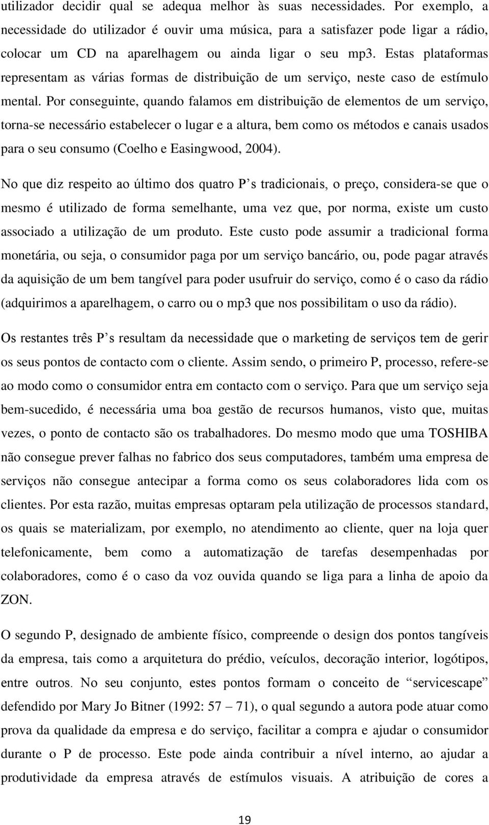 Estas plataformas representam as várias formas de distribuição de um serviço, neste caso de estímulo mental.