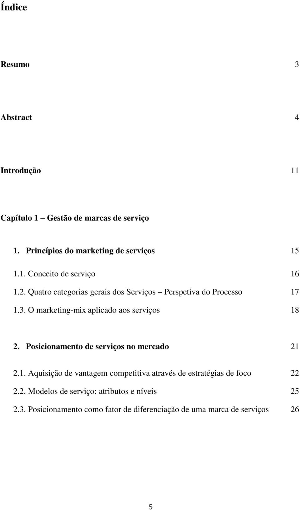 Posicionamento de serviços no mercado 21 2.1. Aquisição de vantagem competitiva através de estratégias de foco 22 2.2. Modelos de serviço: atributos e níveis 25 2.