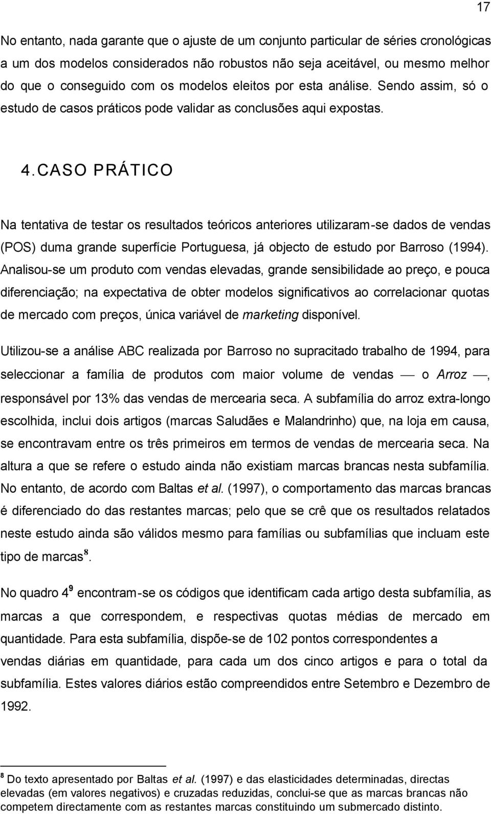 CASO PRÁTICO Na tentatva de testar os resutados teórcos anterores utzara-se dados de vendas (POS) dua grande superfíce Portuguesa, já objecto de estudo por Barroso (1994).
