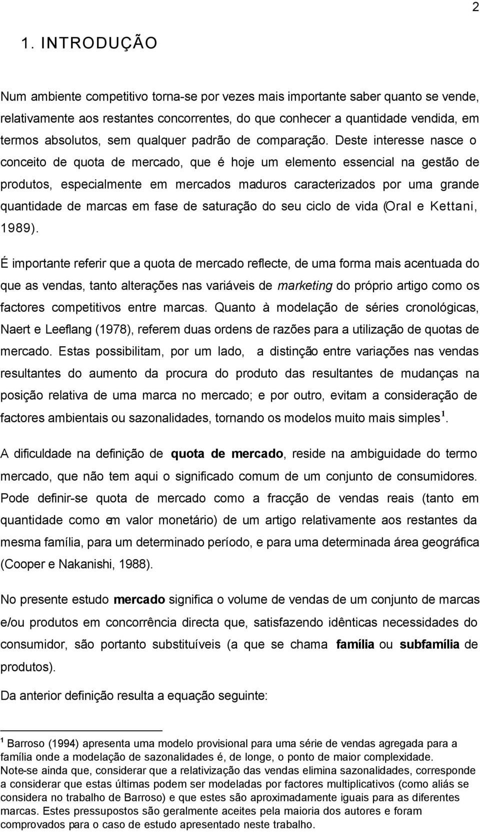 Deste nteresse nasce o conceto de quota de ercado, que é hoje u eeento essenca na gestão de produtos, especaente e ercados aduros caracterzados por ua grande quantdade de arcas e fase de saturação do