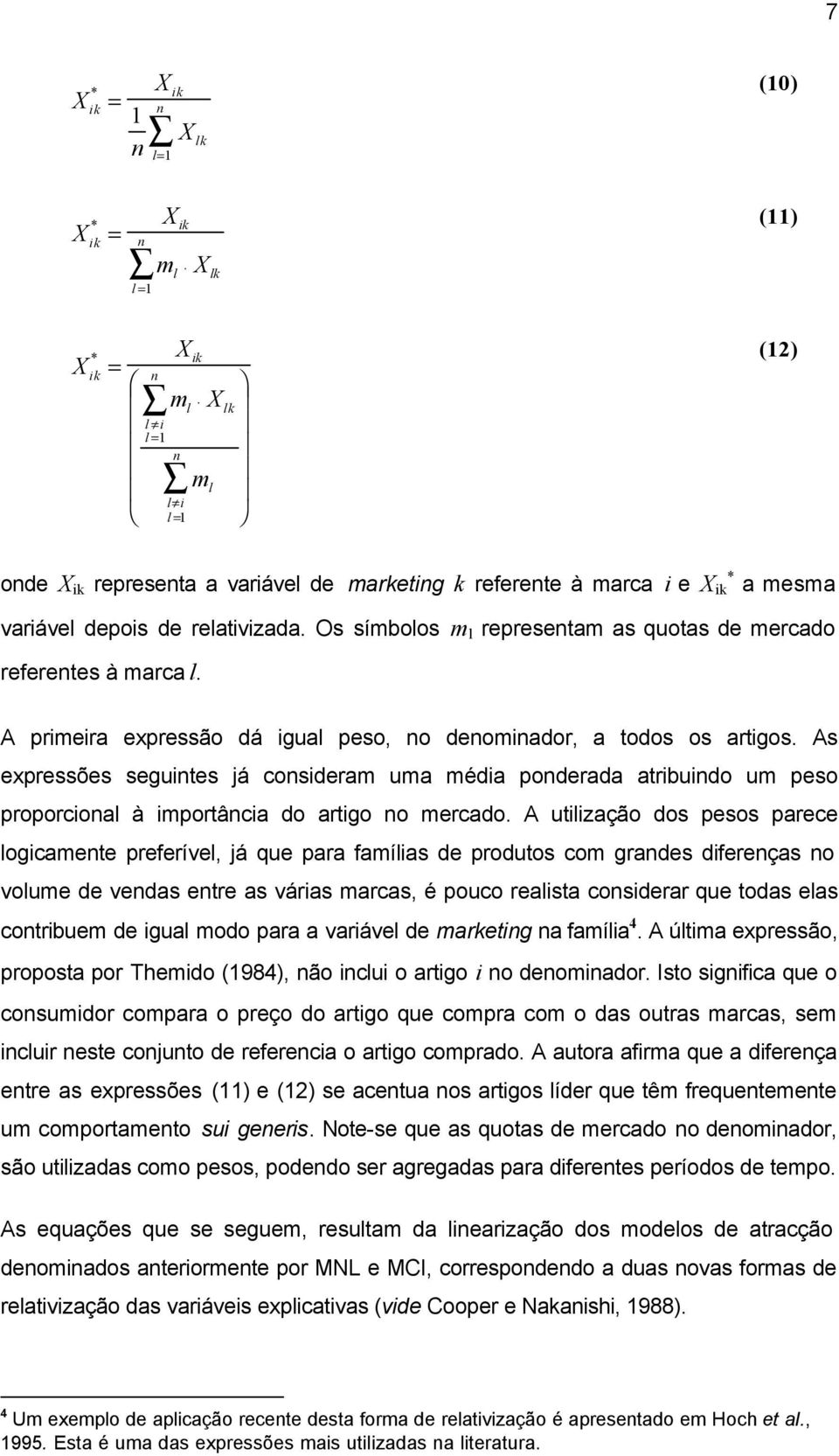 A utzação dos pesos parece ogcaente preferíve, já que para faías de produtos co grandes dferenças no voue de vendas entre as váras arcas, é pouco reasta consderar que todas eas contrbue de gua odo