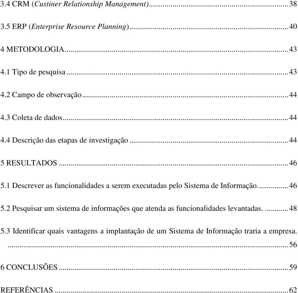 1 Descrever as funcionalidades a serem executadas pelo Sistema de Informação.... 46 5.