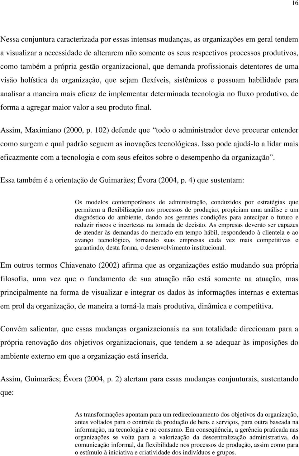 eficaz de implementar determinada tecnologia no fluxo produtivo, de forma a agregar maior valor a seu produto final. Assim, Maximiano (2000, p.