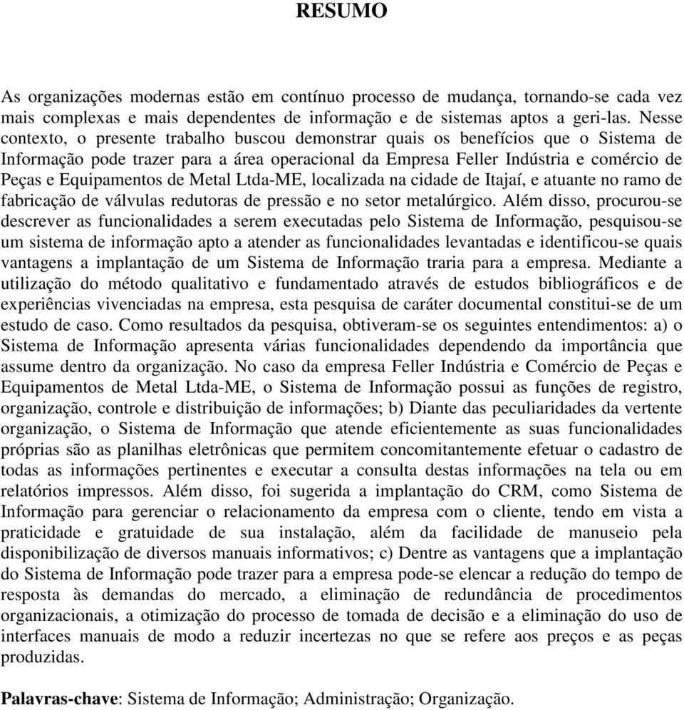 Equipamentos de Metal Ltda-ME, localizada na cidade de Itajaí, e atuante no ramo de fabricação de válvulas redutoras de pressão e no setor metalúrgico.