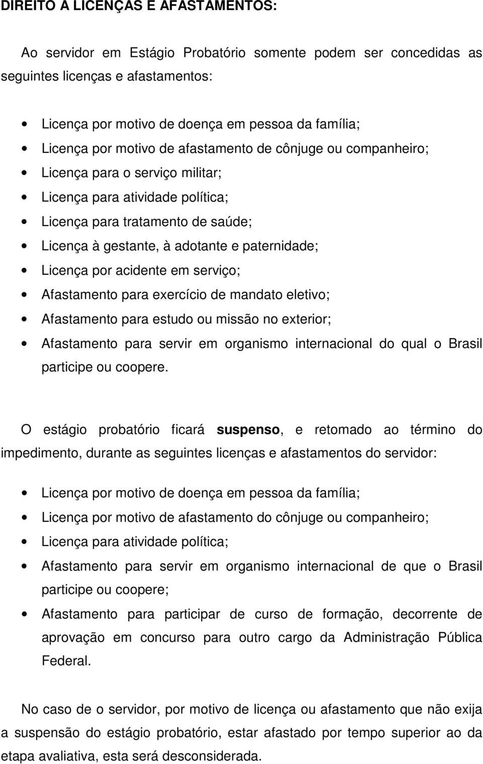 Licença por acidente em serviço; Afastamento para exercício de mandato eletivo; Afastamento para estudo ou missão no exterior; Afastamento para servir em organismo internacional do qual o Brasil