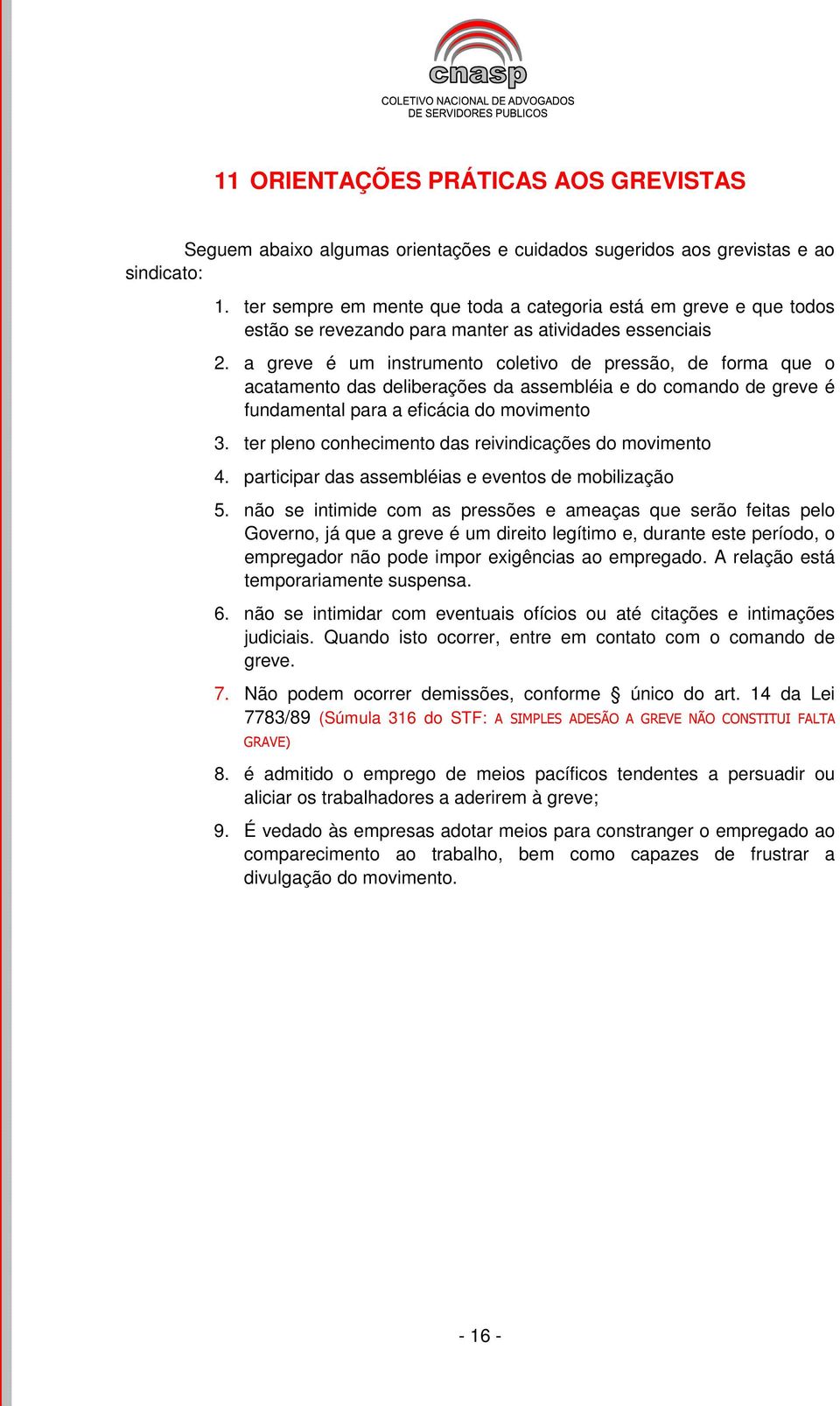 a greve é um instrumento coletivo de pressão, de forma que o acatamento das deliberações da assembléia e do comando de greve é fundamental para a eficácia do movimento 3.