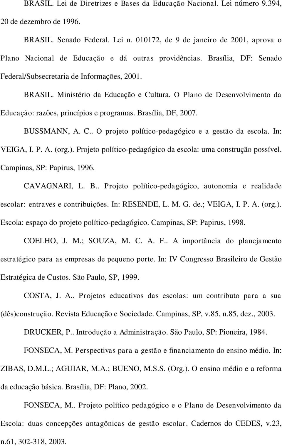 BUSSMANN, A. C.. O projeto político-pedagógico e a gestão da escola. In: VEIGA, I. P. A. (org.). Projeto político-pedagógico da escola: uma construção possível. Campinas, SP: Papirus, 1996.
