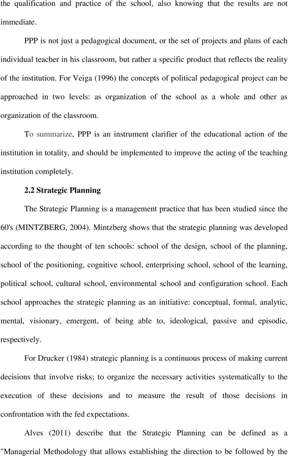 For Veiga (1996) the concepts of political pedagogical project can be approached in two levels: as organization of the school as a whole and other as organization of the classroom.