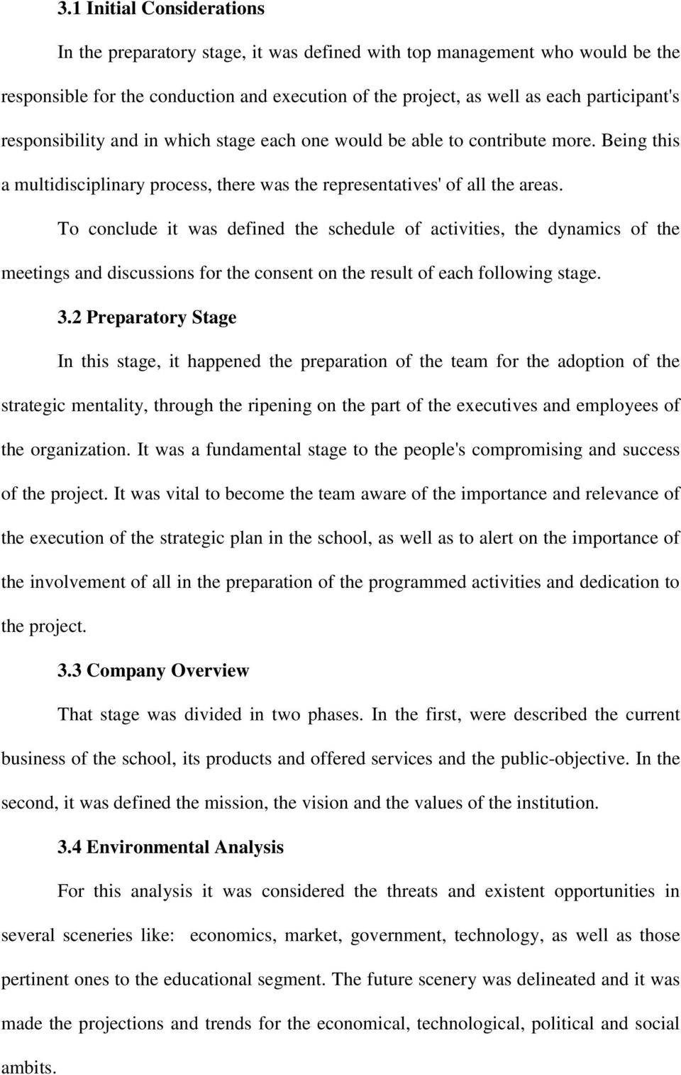 To conclude it was defined the schedule of activities, the dynamics of the meetings and discussions for the consent on the result of each following stage. 3.