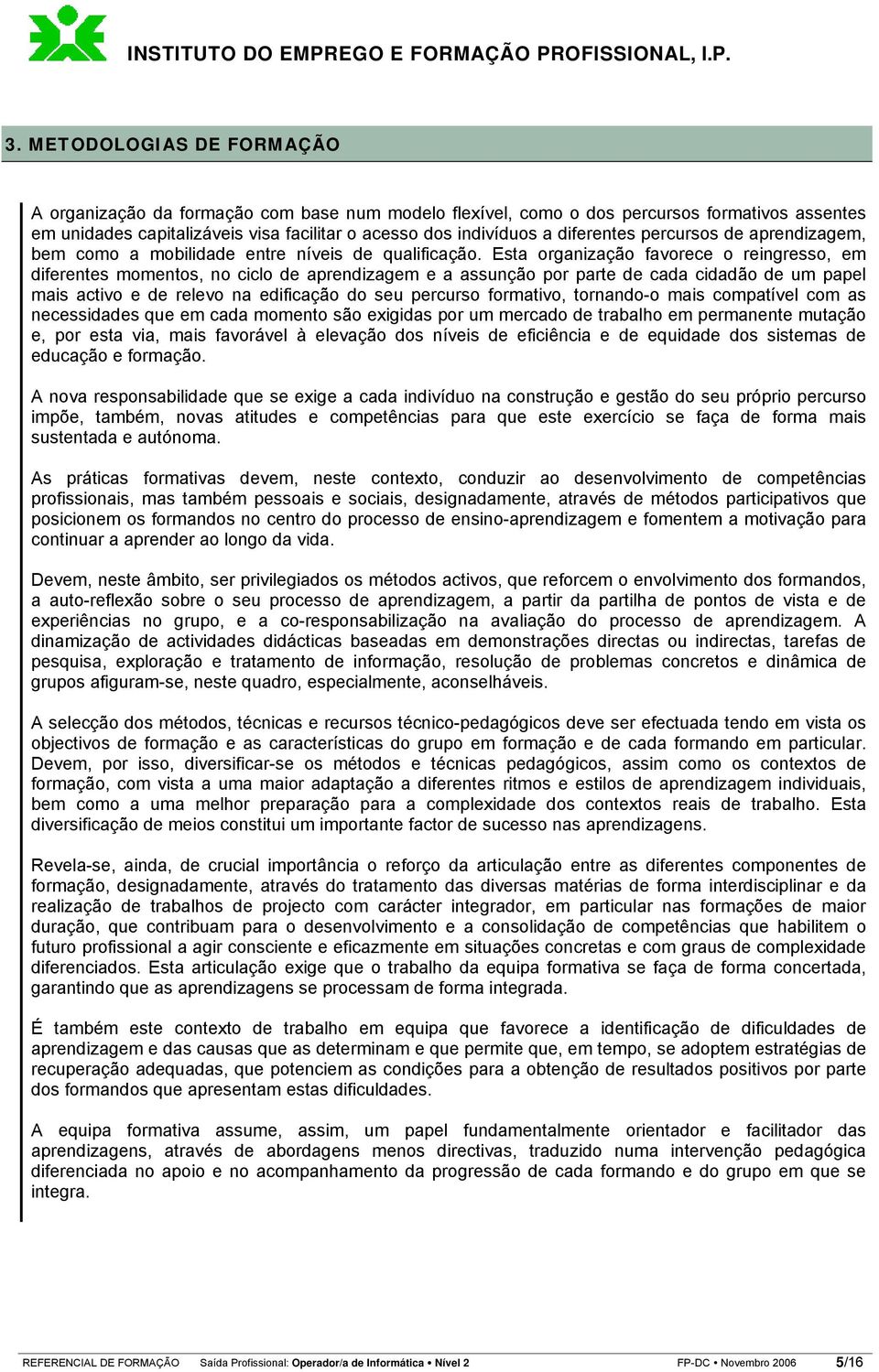 Esta organização favorece o reingresso, em diferentes momentos, no ciclo de aprendizagem e a assunção por parte de cada cidadão de um papel mais activo e de relevo na edificação do seu percurso