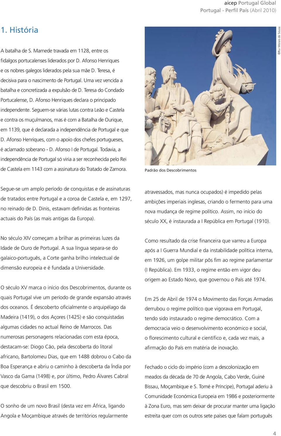 Seguem-se várias lutas contra Leão e Castela e contra os muçulmanos, mas é com a Batalha de Ourique, em 1139, que é declarada a independência de Portugal e que D.