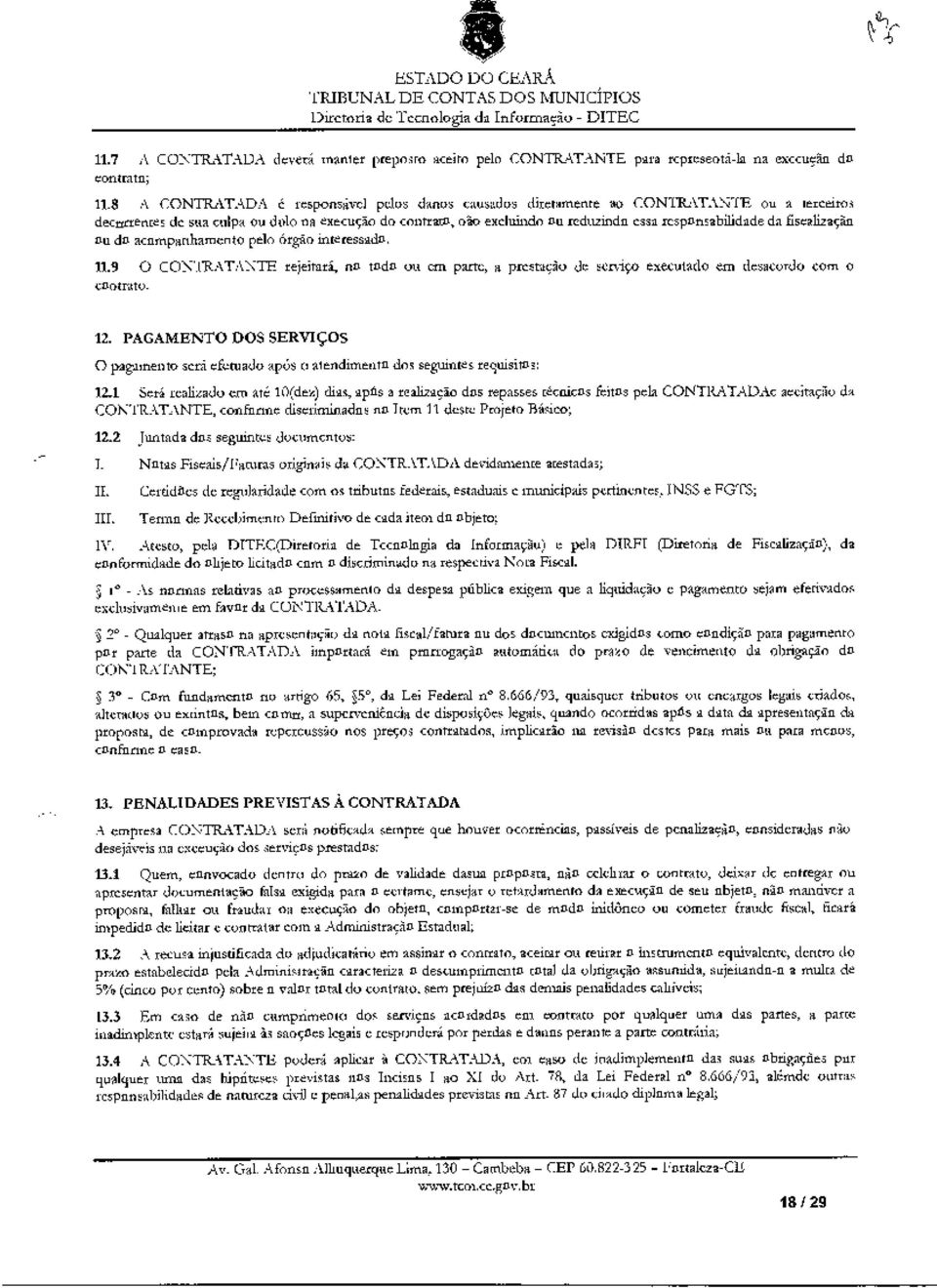 8 A CONTRATADA é responsável pelos danos causados diretamente ào CONTRATANTE ou a terreiro< deconenres dc sua culpa ou dolo na execução do centram não excluindo ou reduzindo essa responsabilidade da