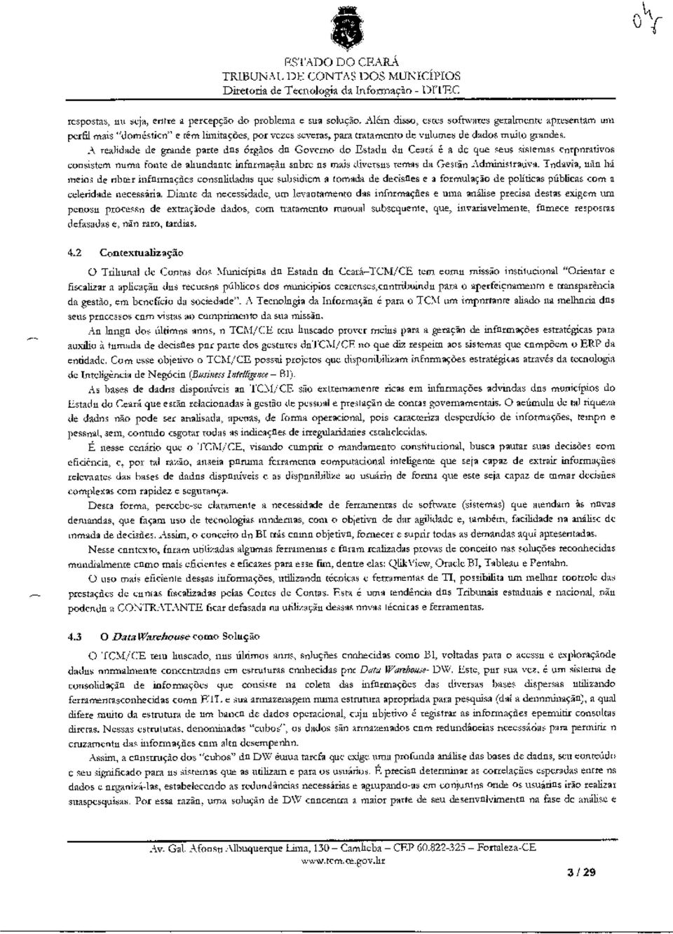 A retheade de grande parte dos órgãos do Governo do Estado do Ceará é a de que seus sistema; corporativos uma fonte de abundante informação sobre os remis diversos temss da Gestão Admirustrauva.