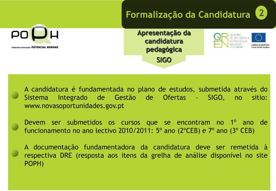 pt Devem ser submetidos os cursos que se encontram no 1º ano de funcionamento no ano lectivo 2010/2011: 5º ano