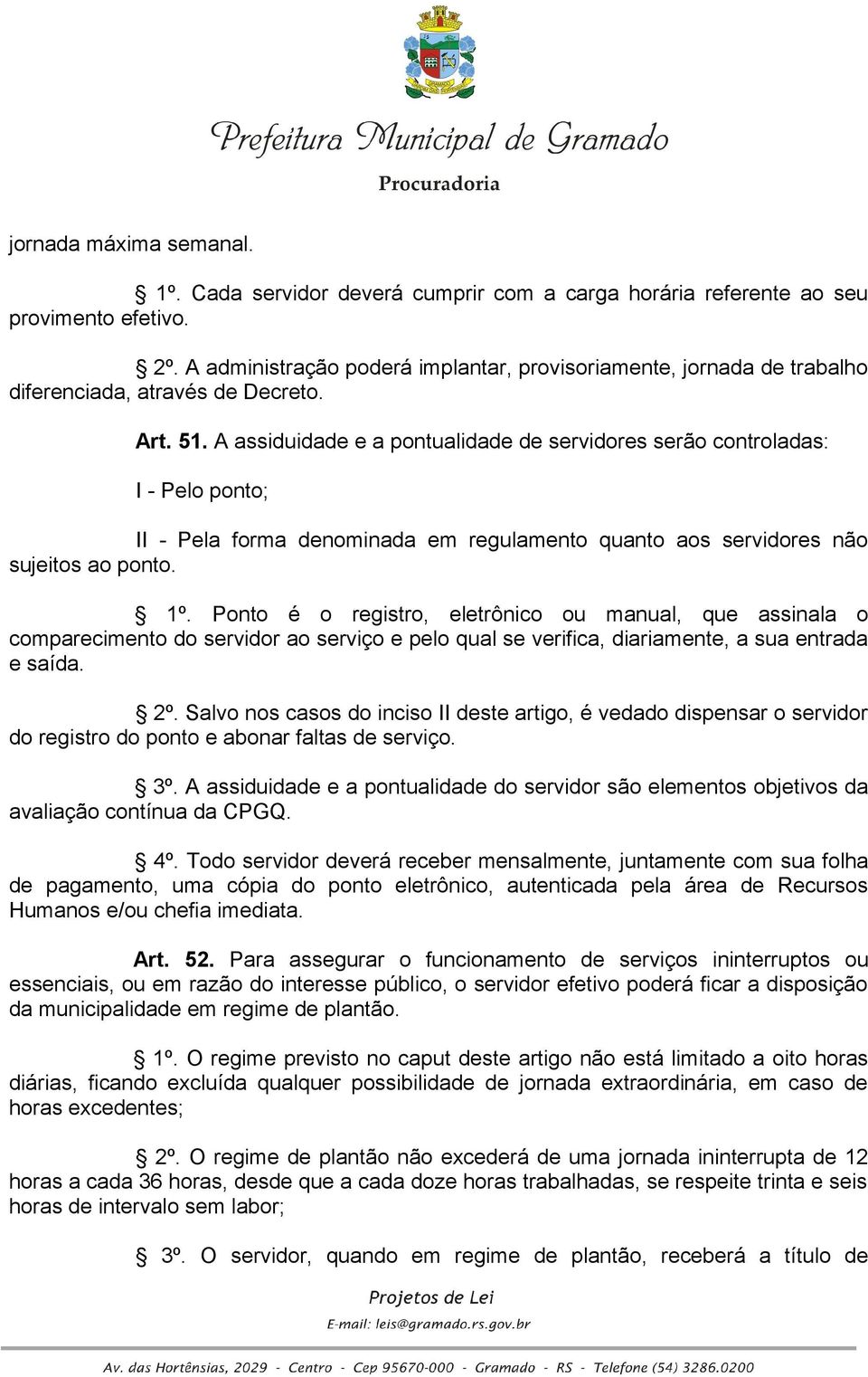 A assiduidade e a pontualidade de servidores serão controladas: I - Pelo ponto; II - Pela forma denominada em regulamento quanto aos servidores não sujeitos ao ponto. 1º.