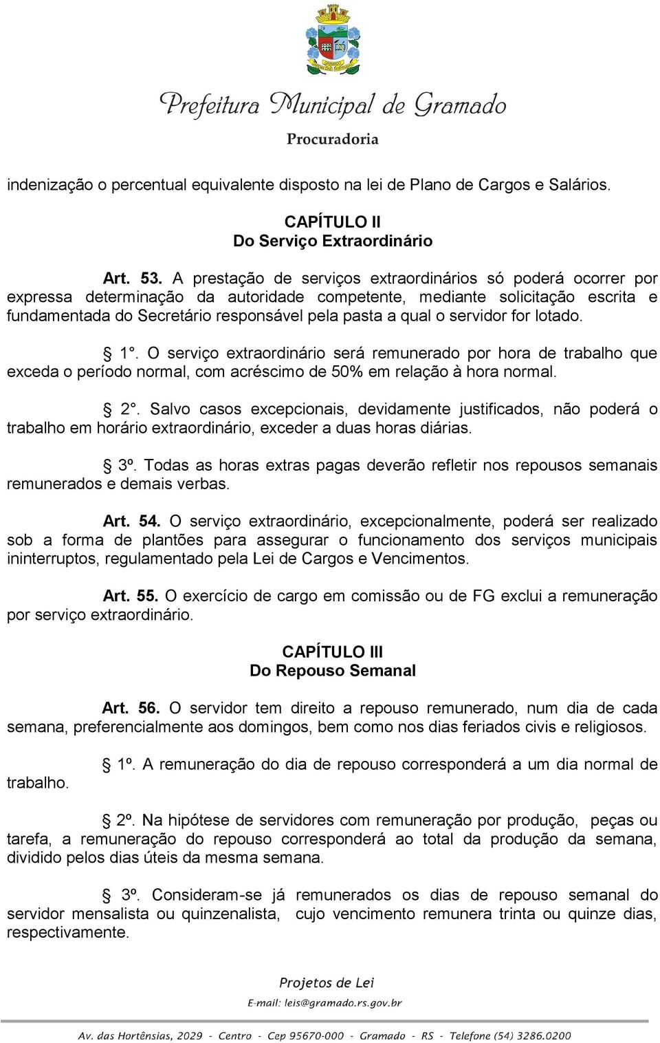 servidor for lotado. 1. O serviço extraordinário será remunerado por hora de trabalho que exceda o período normal, com acréscimo de 50% em relação à hora normal. 2.