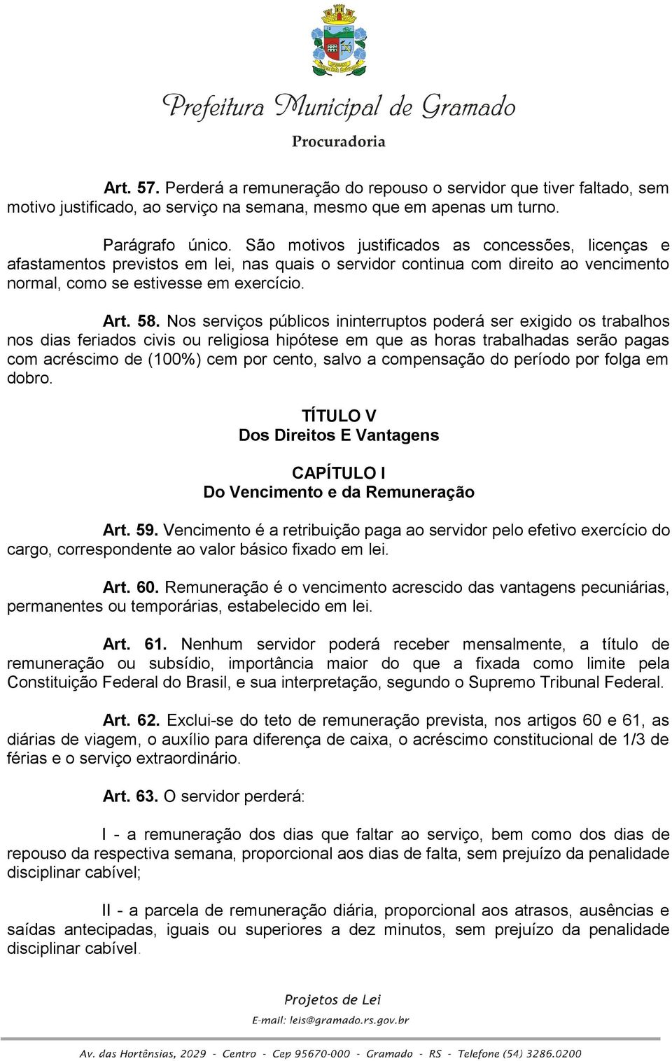 Nos serviços públicos ininterruptos poderá ser exigido os trabalhos nos dias feriados civis ou religiosa hipótese em que as horas trabalhadas serão pagas com acréscimo de (100%) cem por cento, salvo