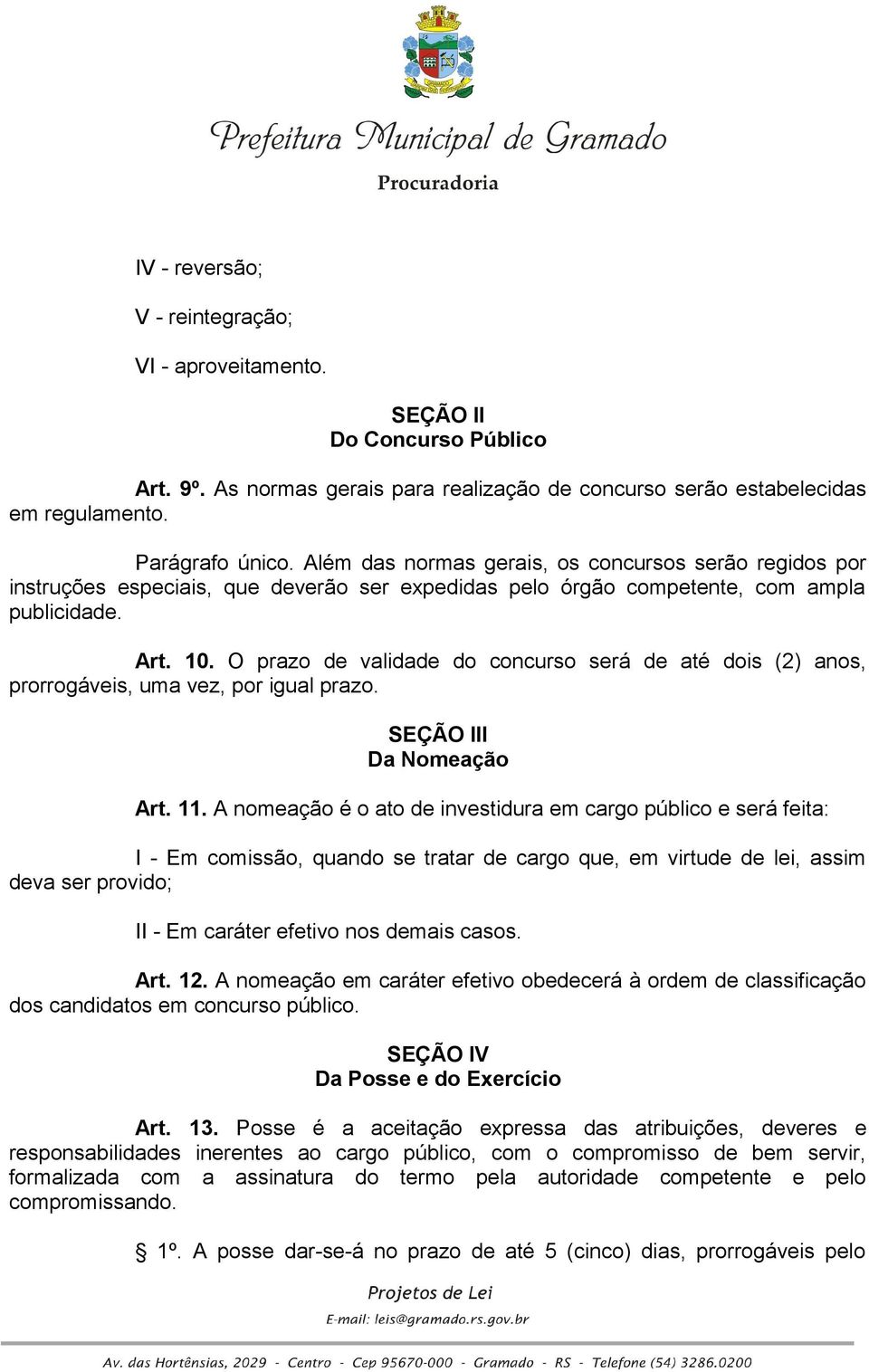 O prazo de validade do concurso será de até dois (2) anos, prorrogáveis, uma vez, por igual prazo. SEÇÃO III Da Nomeação Art. 11.