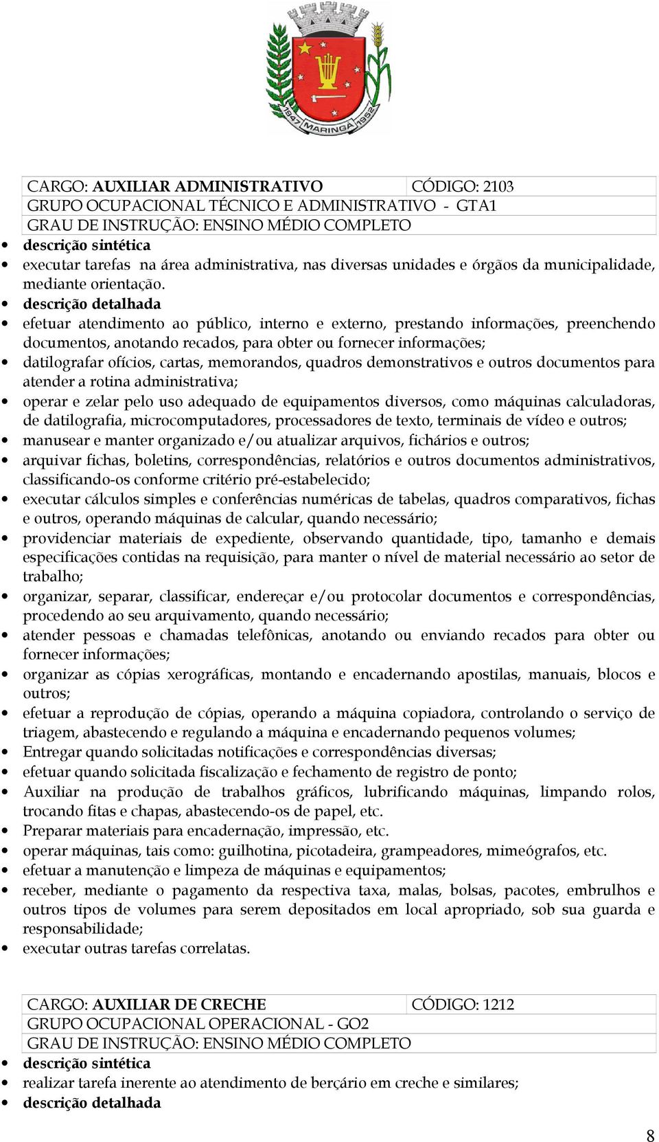 efetuar atendimento ao público, interno e externo, prestando informações, preenchendo documentos, anotando recados, para obter ou fornecer informações; datilografar ofícios, cartas, memorandos,