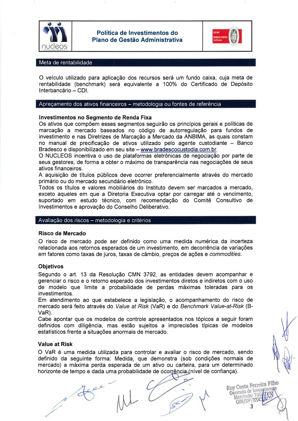 Apreçamento dos ativos financeiros - metodologia ou fontes de referência lnvestimentos no Segmento de Renda Fixa Os ativos que compöem esses segmentos seguirão os princípios gerais e políticas de