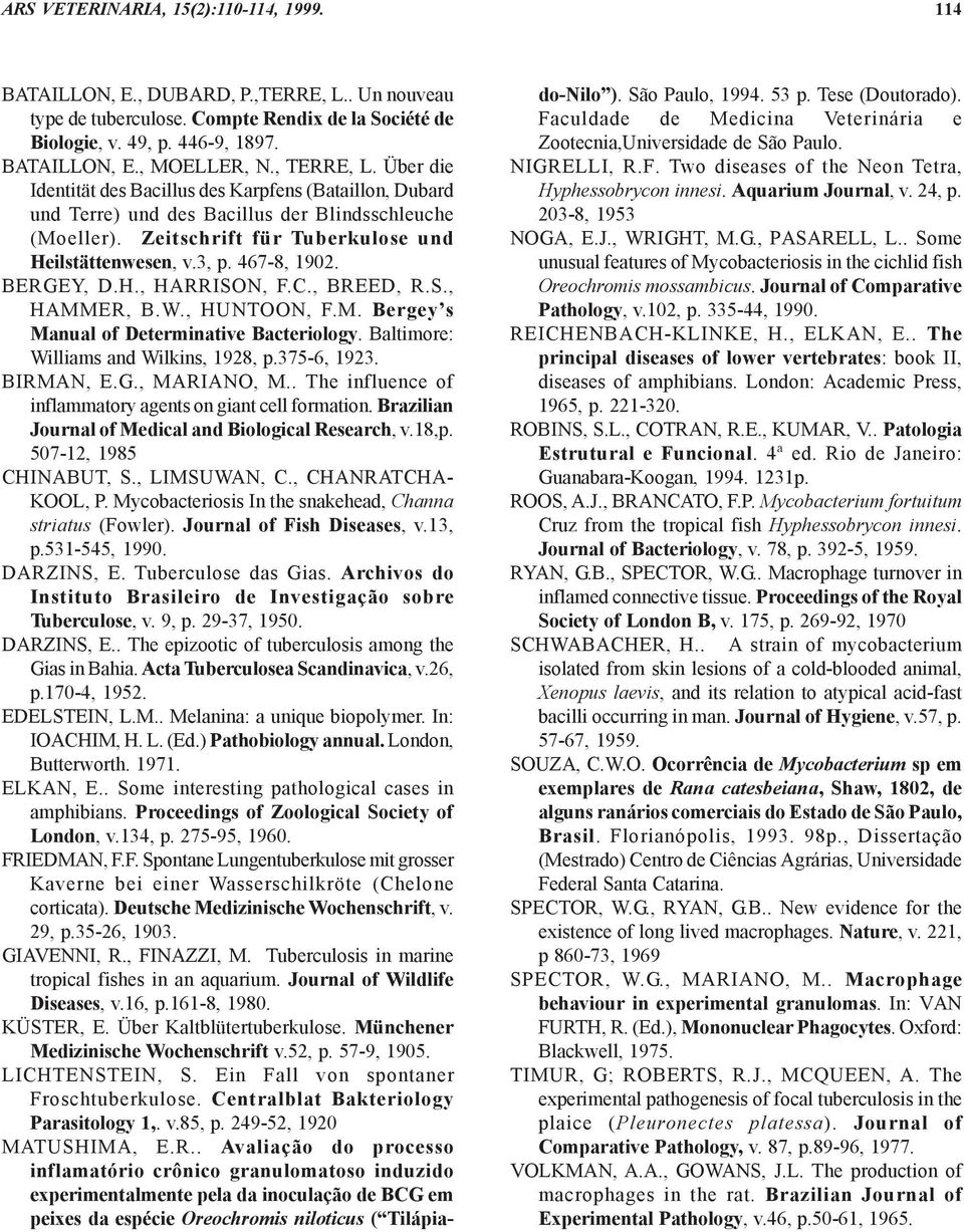 467-8, 1902. BERGEY, D.H., HARRISON, F.C., BREED, R.S., HAMMER, B.W., HUNTOON, F.M. Bergey s Manual of Determinative Bacteriology. Baltimore: Williams and Wilkins, 1928, p.375-6, 1923. BIRMAN, E.G., MARIANO, M.