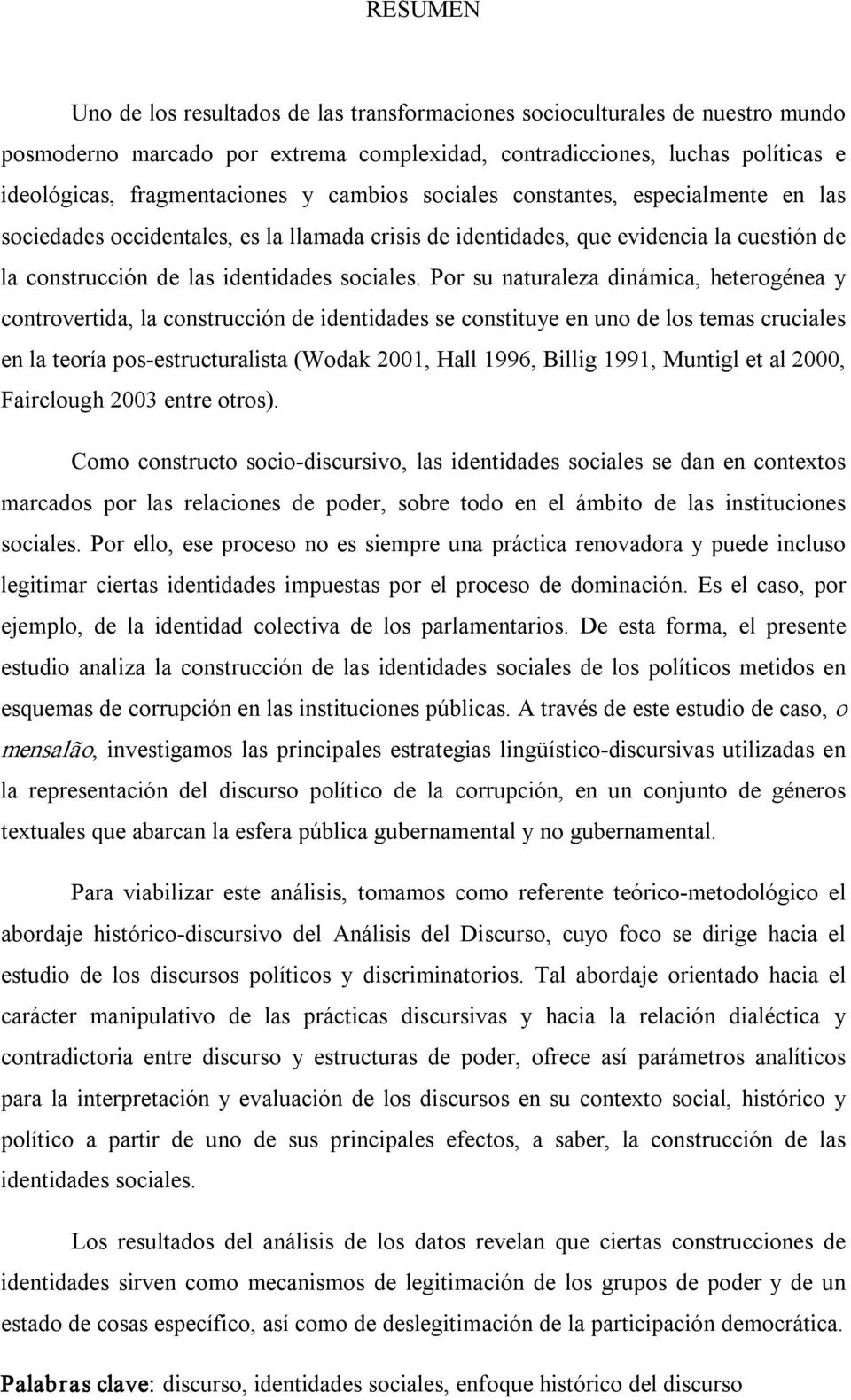 Por su naturaleza dinámica, heterogénea y controvertida, la construcción de identidades se constituye en uno de los temas cruciales en la teoría pos estructuralista (Wodak 2001, Hall 1996, Billig