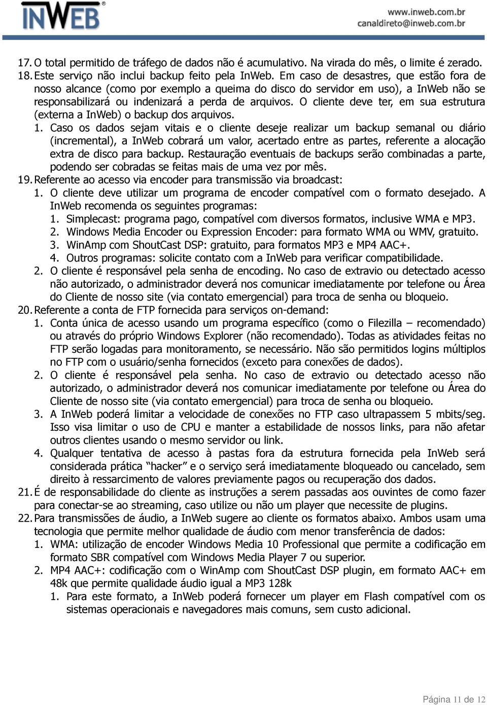 O cliente deve ter, em sua estrutura (externa a InWeb) o backup dos arquivos. 1.