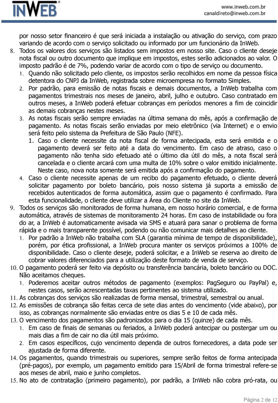 O imposto padrão é de 7%, podendo variar de acordo com o tipo de serviço ou documento. 1.