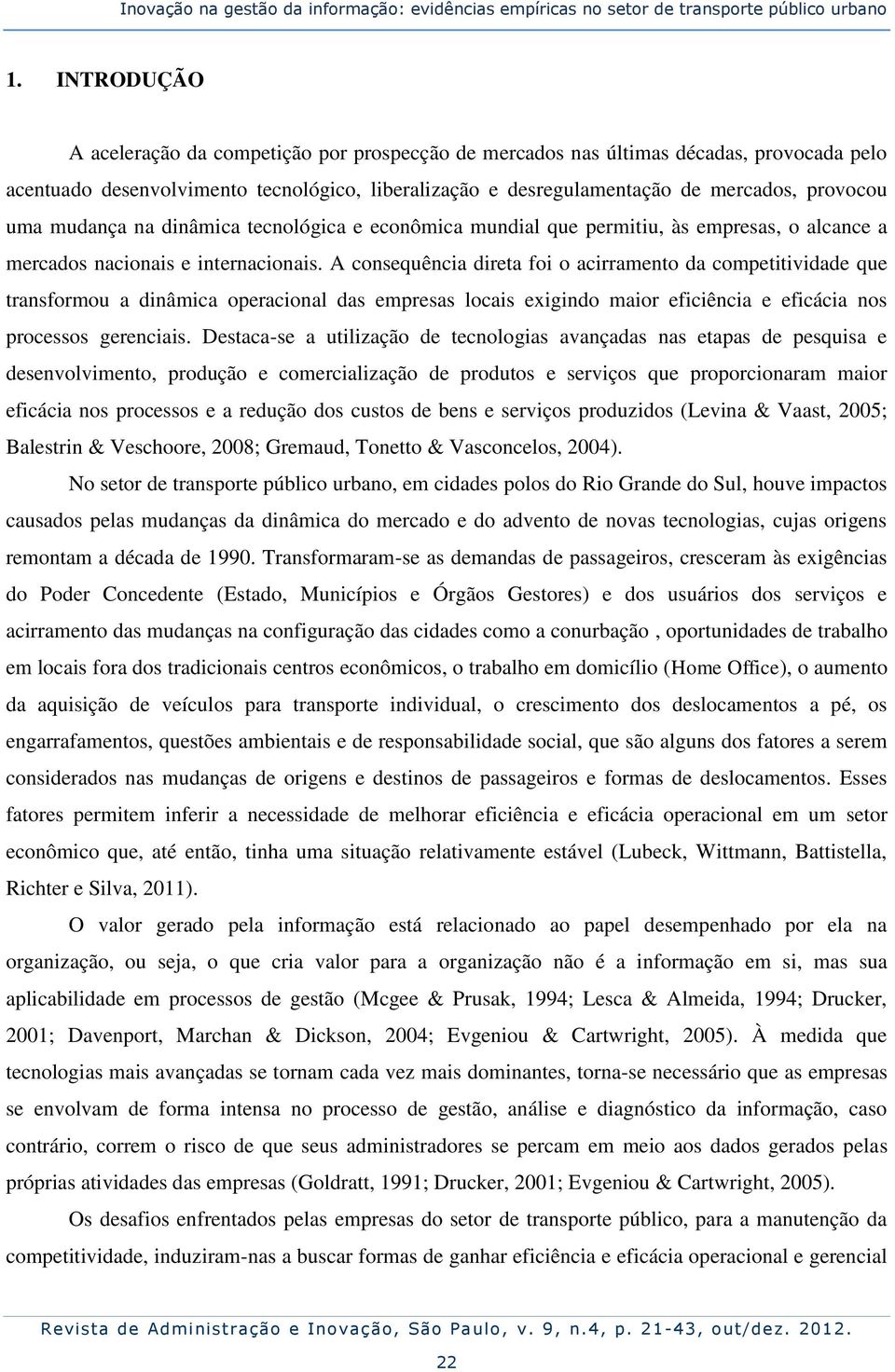 mudança na dinâmica tecnológica e econômica mundial que permitiu, às empresas, o alcance a mercados nacionais e internacionais.