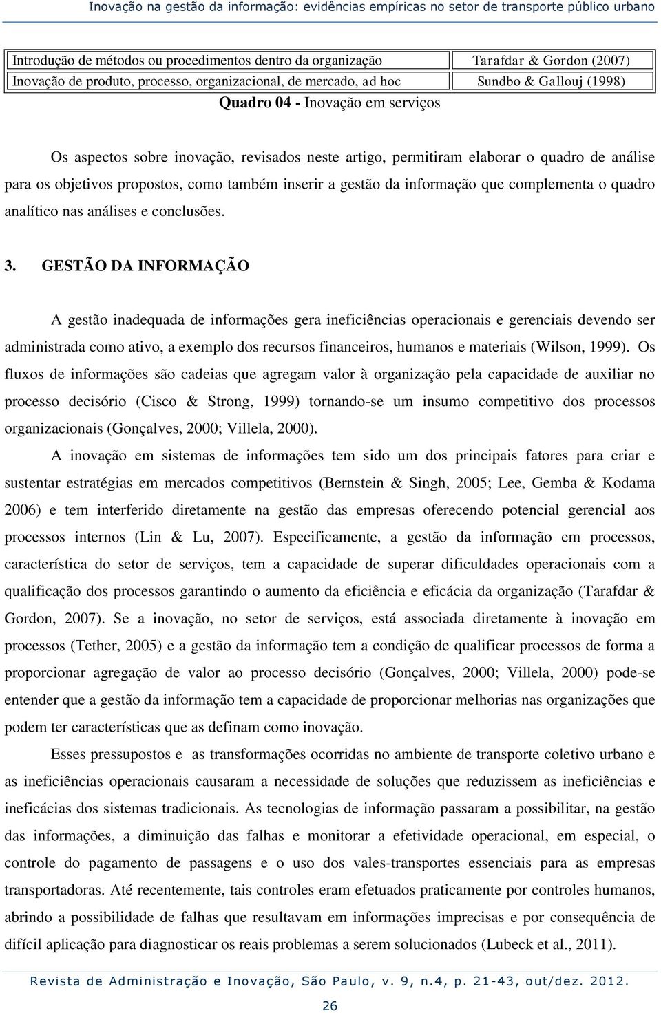 os objetivos propostos, como também inserir a gestão da informação que complementa o quadro analítico nas análises e conclusões. 3.