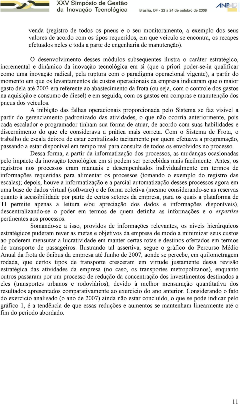 O desenvolvimento desses módulos subseqüentes ilustra o caráter estratégico, incremental e dinâmico da inovação tecnológica em si (que a priori poder-se-ia qualificar como uma inovação radical, pela