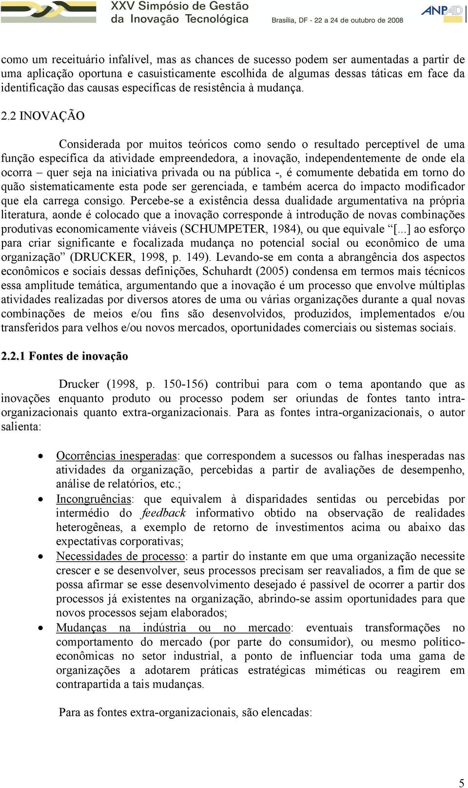 2 INOVAÇÃO Considerada por muitos teóricos como sendo o resultado perceptível de uma função específica da atividade empreendedora, a inovação, independentemente de onde ela ocorra quer seja na