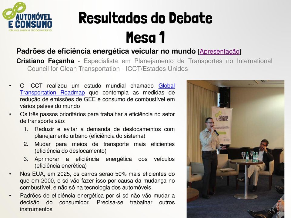 Os três passos prioritários para trabalhar a eficiência no setor de transporte são: 1. Reduzir e evitar a demanda de deslocamentos com planejamento urbano (eficiência do sistema) 2.