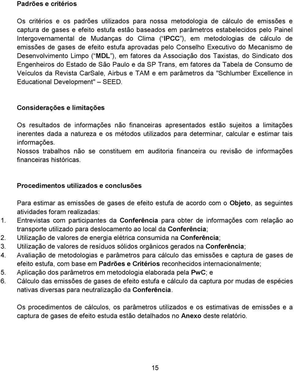 fatores da Associação dos Taxistas, do Sindicato dos Engenheiros do Estado de São Paulo e da SP Trans, em fatores da Tabela de Consumo de Veículos da Revista CarSale, Airbus e TAM e em parâmetros da