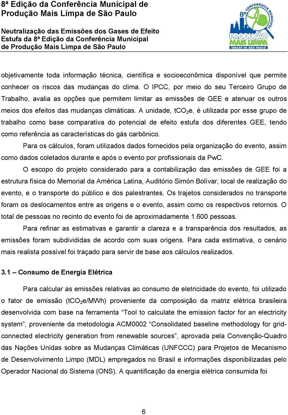 A unidade, tco 2 e, é utilizada por esse grupo de trabalho como base comparativa do potencial de efeito estufa dos diferentes GEE, tendo como referência as características do gás carbônico.