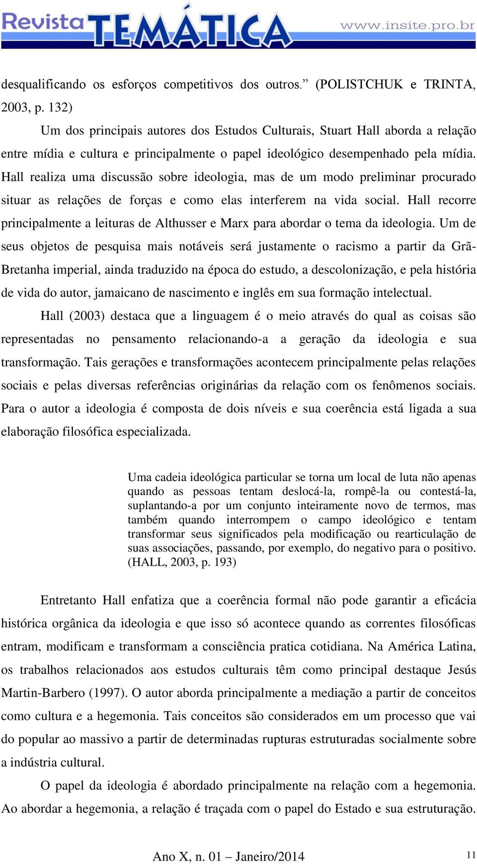 Hall realiza uma discussão sobre ideologia, mas de um modo preliminar procurado situar as relações de forças e como elas interferem na vida social.