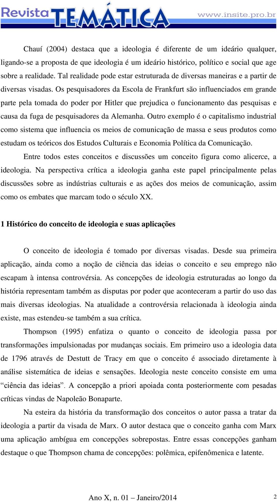 Os pesquisadores da Escola de Frankfurt são influenciados em grande parte pela tomada do poder por Hitler que prejudica o funcionamento das pesquisas e causa da fuga de pesquisadores da Alemanha.