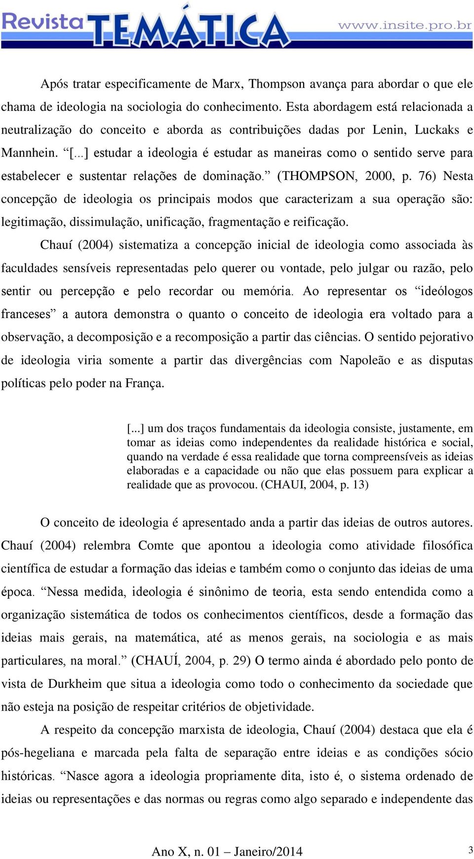 ..] estudar a ideologia é estudar as maneiras como o sentido serve para estabelecer e sustentar relações de dominação. (THOMPSON, 2000, p.