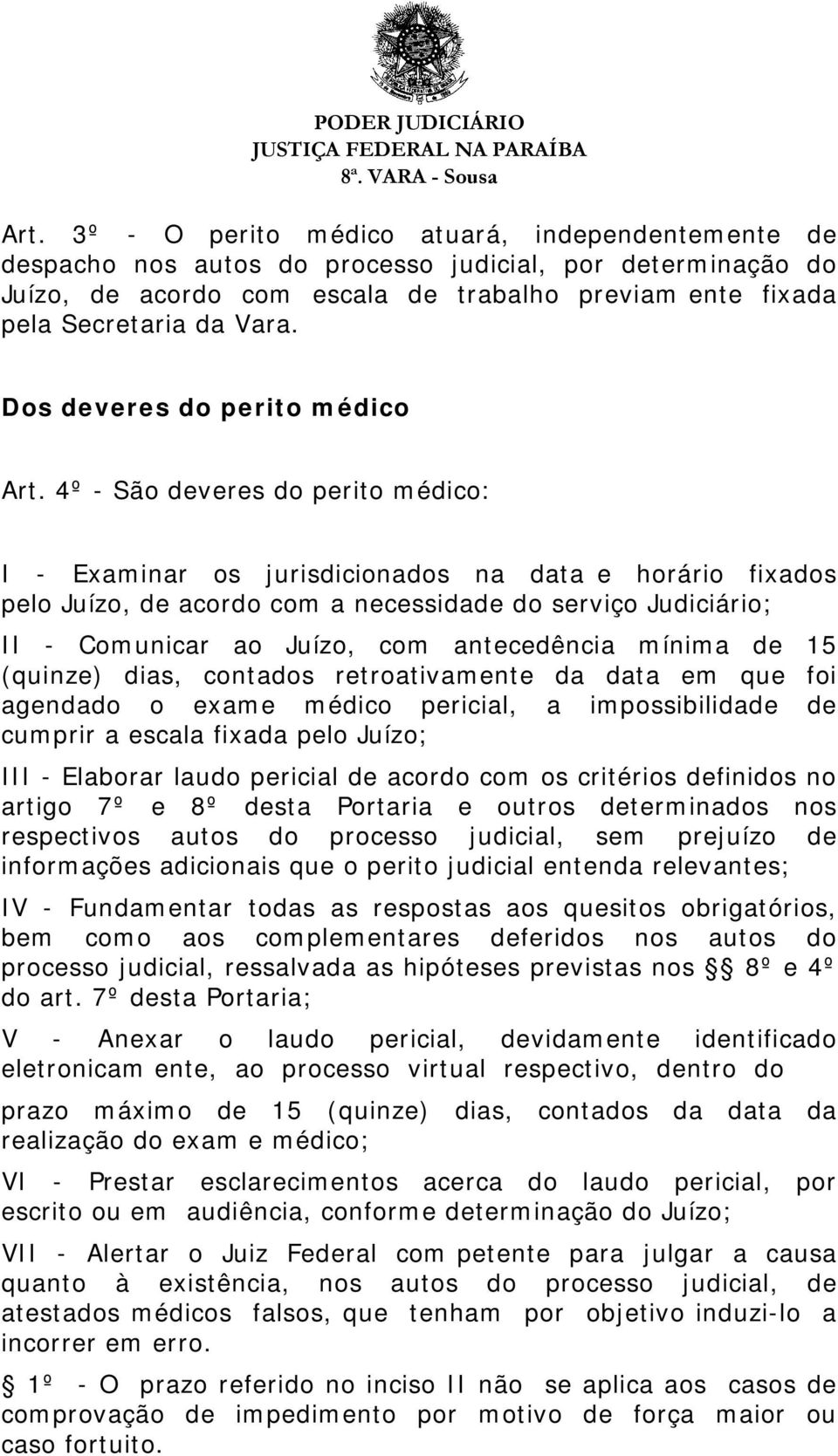 4º - São deveres do perito médico: I - Examinar os jurisdicionados na data e horário fixados pelo Juízo, de acordo com a necessidade do serviço Judiciário; II - Comunicar ao Juízo, com antecedência