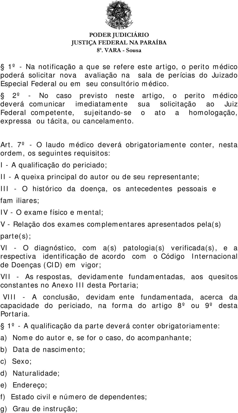 Art. 7º - O laudo médico deverá obrigatoriamente conter, nesta ordem, os seguintes requisitos: I - A qualificação do periciado; II - A queixa principal do autor ou de seu representante; III - O